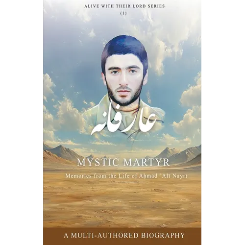 Mystic Martyr: Memories from the Life of Aḥmad ʿAlī Nayrī