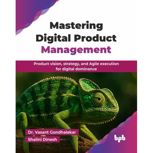 Mastering Digital Product Management: Product vision, strategy, and Agile execution for digital dominance (English Edition)