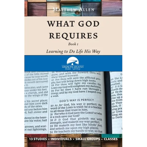 What God Requires: Learning to Do Life His Way (Book 1)
