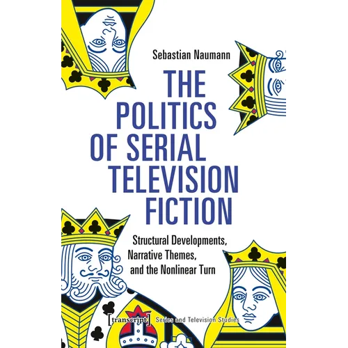 The Politics of Serial Television Fiction: Structural Developments, Narrative Themes, and the Nonlinear Turn