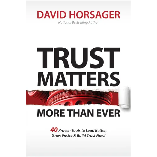 Trust Matters More Than Ever: 40 Proven Tools to Lead Better, Grow Faster & Build Trust Now!