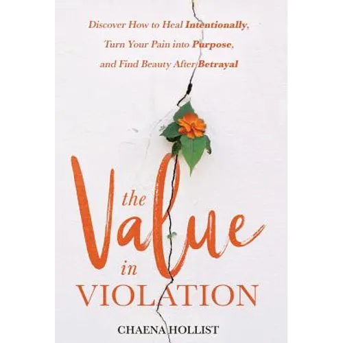 The Value in Violation: Discover How to Heal Intentionally, Turn Your Pain into Purpose, and Find Beauty After Betrayal