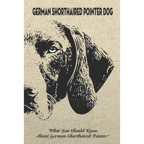 German Shorthaired Pointer Dog: What You Should Know About German Shorthaired Pointer?: How Well You Know about German Shorthaired Pointer Dog?