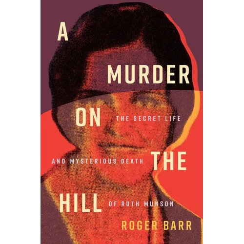 A Murder on the Hill: The Secret Life and Mysterious Death of Ruth Munson