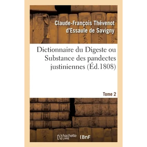 Dictionnaire Du Digeste Ou Substance Des Pandectes Justiniennes. Tome 2