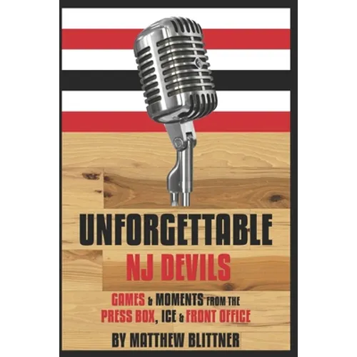 Unforgettable Devils: Games & Moments from the Press Box, Ice & Front Office