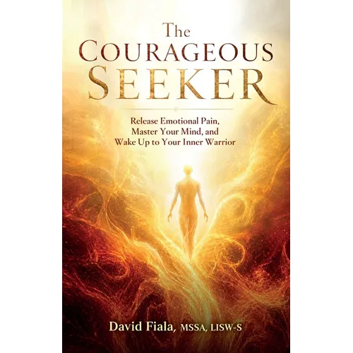 The Courageous Seeker: Release Emotional Pain, Master Your Mind, and Wake Up to Your Inner Warrior