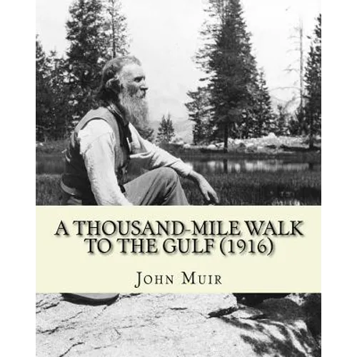 A Thousand-Mile Walk To The Gulf (1916). By: John Muir, EDITED By: William Frederic Bade: Illustrated