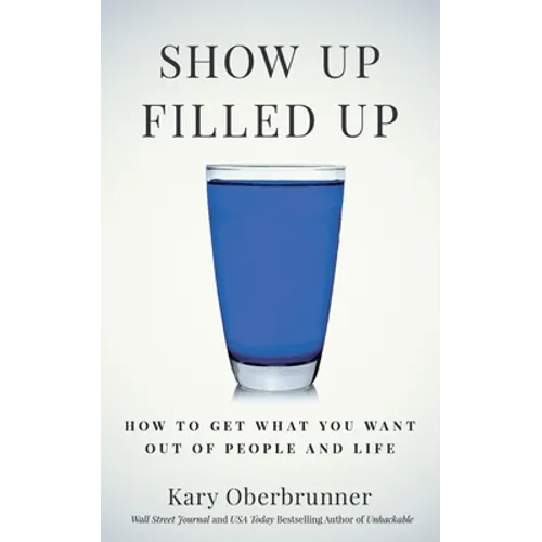 Show Up Filled Up: How to Get What You Want Out of People and Life