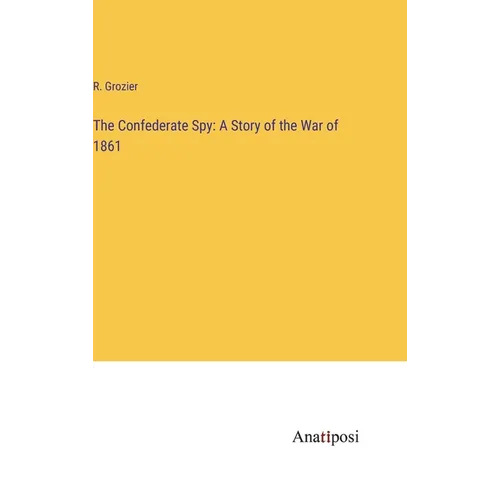 The Confederate Spy: A Story of the War of 1861