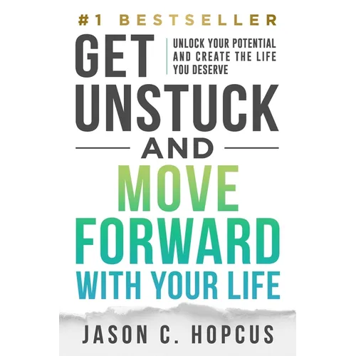 GET UNSTUCK and Move Forward with Your Life: Unlock Your Potential and Create the Life You Deserve