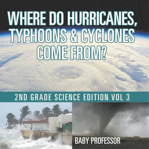 Where Do Hurricanes, Typhoons & Cyclones Come From? 2nd Grade Science Edition Vol 3