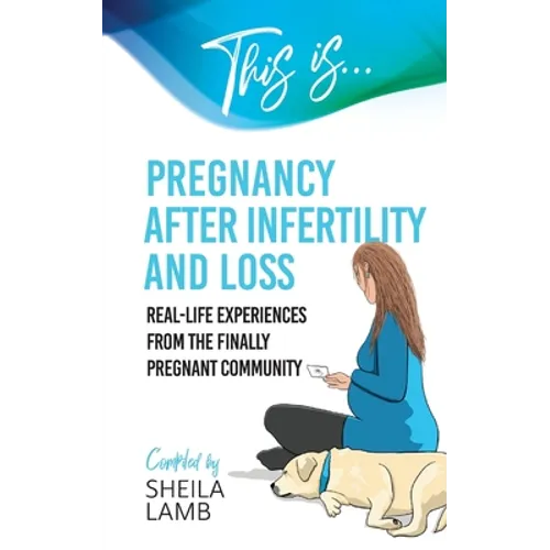 This is Pregnancy After Infertility and Loss: Real-life experiences from the finally pregnant community