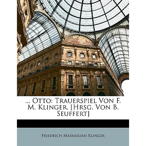 ... Otto: Trauerspiel Von F. M. Klinger. [Hrsg. Von B. Seuffert]