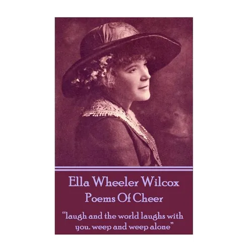 Ella Wheeler Wilcox's Poems Of Cheer: "laugh and the world laughs with you. weep and weep alone"