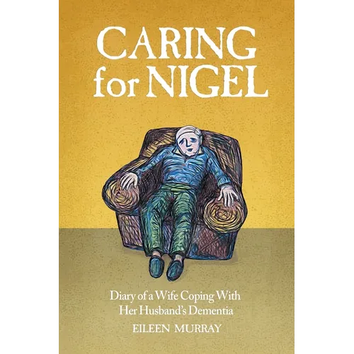 Caring for Nigel: Diary of a Wife Coping With Her Husband's Dementia