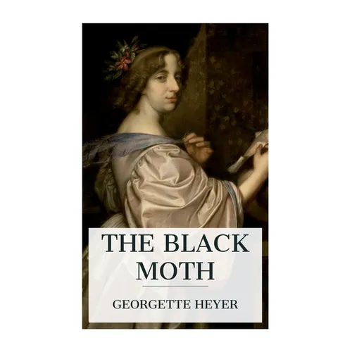 The Black Moth: A Romance of the Xviiith Century