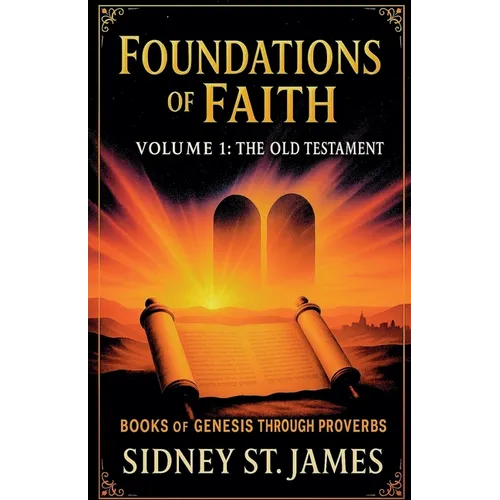 Foundations of Faith: Volume 1 - Genesis Through Proverbs