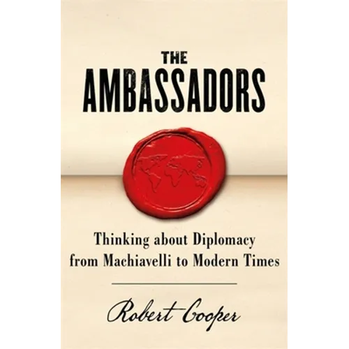 The Ambassadors: Thinking about Diplomacy from Machiavelli to Modern Times