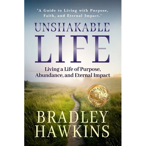 Title: Unshakable Life Subtitle: Living a Life of Purpose, Abundance, and Eternal Impact