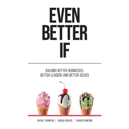 Even Better If: Building Better Businesses, Better Leaders, and Better Selves