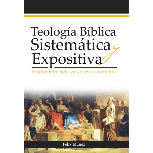 Teología Bíblica Sistemática Y Expositiva: Analizando Cada Verso En Su Contexto