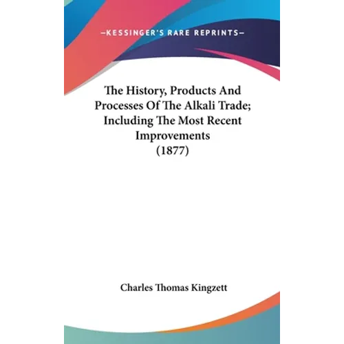 The History, Products And Processes Of The Alkali Trade; Including The Most Recent Improvements (1877)