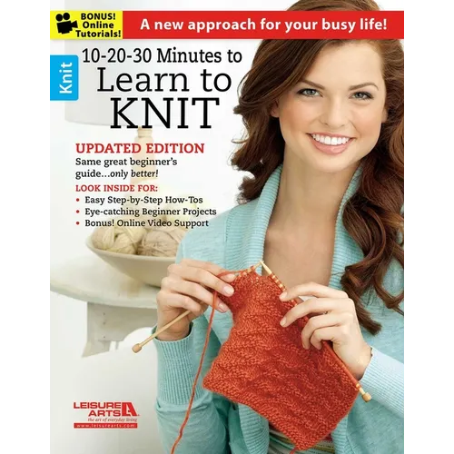 10-20-30 Minutes to Learn to Knit: A New Approach for Your Busy Life!; Updated Edition Same Great Beginner's Guide...Only Better!; Look Inside For: Ea