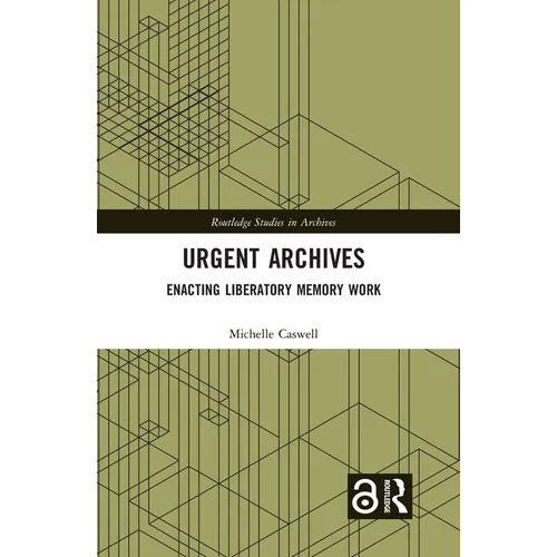 Urgent Archives: Enacting Liberatory Memory Work