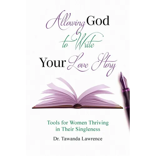 Allowing God to Write Your Love Story: Tools for Women Thriving in Their Singleness