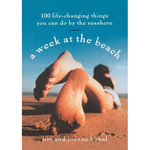 A Week at the Beach: 100 Life-Changing Things You Can Do by the Seashore