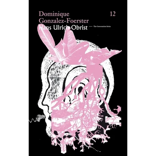 Hans Ulrich Obrist & Dominique Gonzalez-Foerster: The Conversation Series: Vol. 12