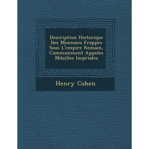 Description Historique Des Monnaies Frapp�es Sous L'empire Romain, Commun�ment Appel�es M�dailles Imp�riales