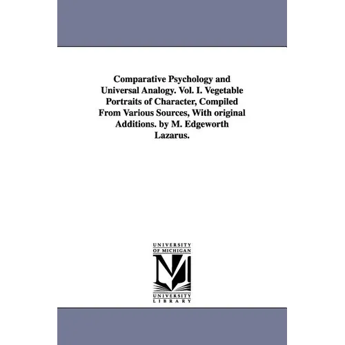 Comparative Psychology and Universal Analogy. Vol. I. Vegetable Portraits of Character, Compiled From Various Sources, With original Additions. by M.