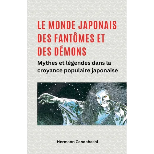 Le monde japonais des fantômes et des démons Mythes et légendes dans la croyance populaire japonaise