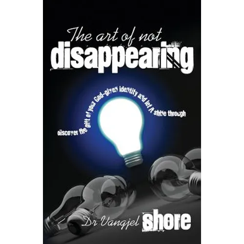 The Art of Not Disappearing: Discover the gift of your God-given identity and let it shine through