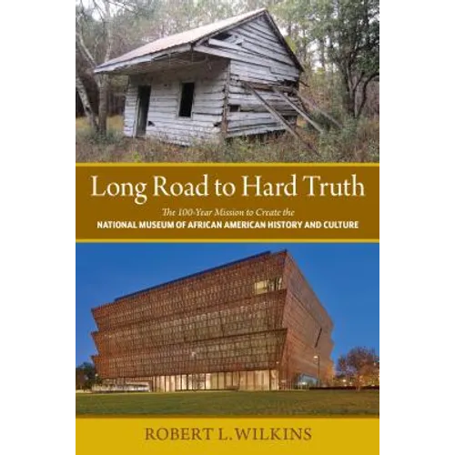 Long Road to Hard Truth: The 100 Year Mission to Create the National Museum of African American History and Culture