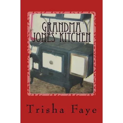 Grandma Jones' Kitchen: Old Time Cooking and a Hillbilly Legacy