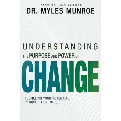 Understanding the Purpose and Power of Change: Fulfilling Your Potential in Unsettled Times