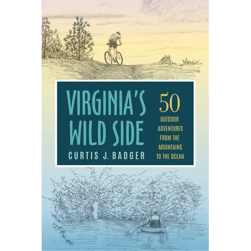 Virginia's Wild Side: 50 Outdoor Adventures from the Mountains to the Ocean