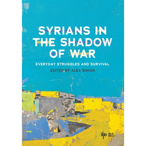 Syrians in the Shadow of War: Everyday Struggles and Survival