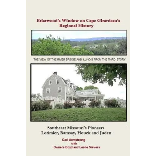 Briarwood's Window on Cape Girardeau's Regional History: Missouri's Lorimier, Ramsay, Houck and Juden Pioneers