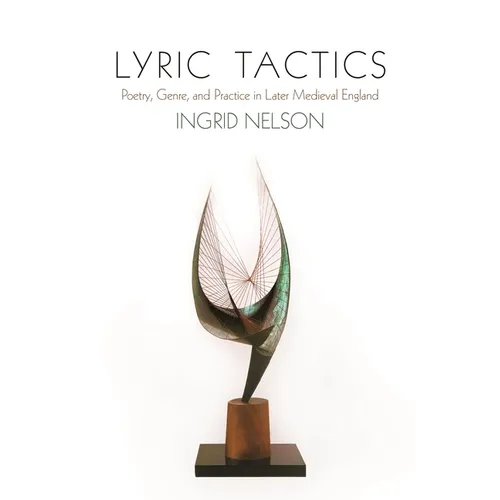 Lyric Tactics: Poetry, Genre, and Practice in Later Medieval England