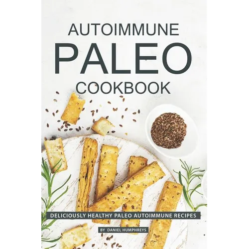 Autoimmune Paleo Cookbook: Deliciously Healthy Paleo Autoimmune Recipes