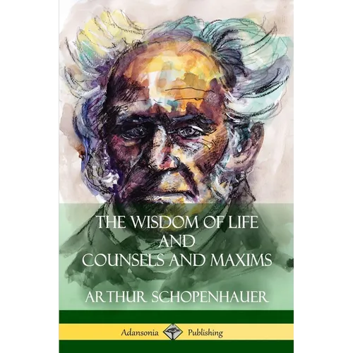 The Wisdom of Life and Counsels and Maxims