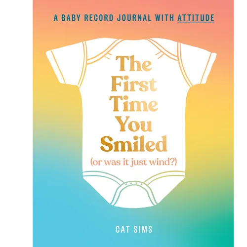 The First Time You Smiled (or Was It Just Wind?): A Baby Record Journal with Attitude