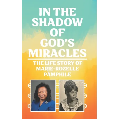 In the Shadow of God's Miracles: The Life Story of Marie-Rozelle Pamphile