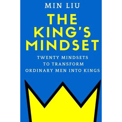 The King's Mindset: Twenty Mindsets to Transform Ordinary Men into Kings