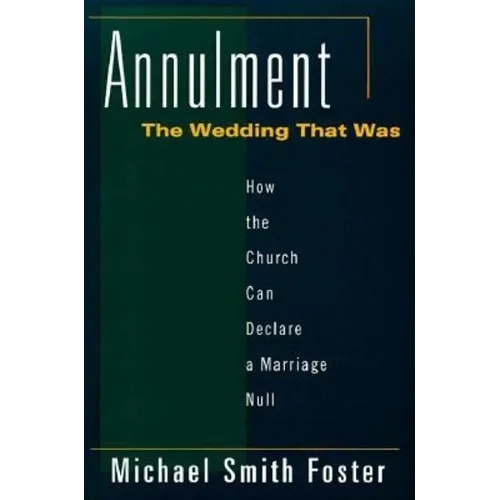 Annulment: The Wedding That Was: How the Church Can Declare a Marriage Null