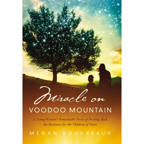 Miracle on Voodoo Mountain: A Young Woman's Remarkable Story of Pushing Back the Darkness for the Children of Haiti